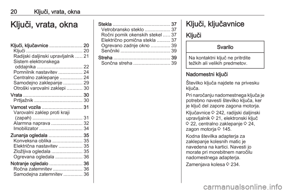 OPEL ASTRA K 2016  Uporabniški priročnik 20Ključi, vrata, oknaKljuči, vrata, oknaKljuči, ključavnice.........................20
Ključi .......................................... 20
Radijski daljinski upravljalnik .....21
Sistem elektron