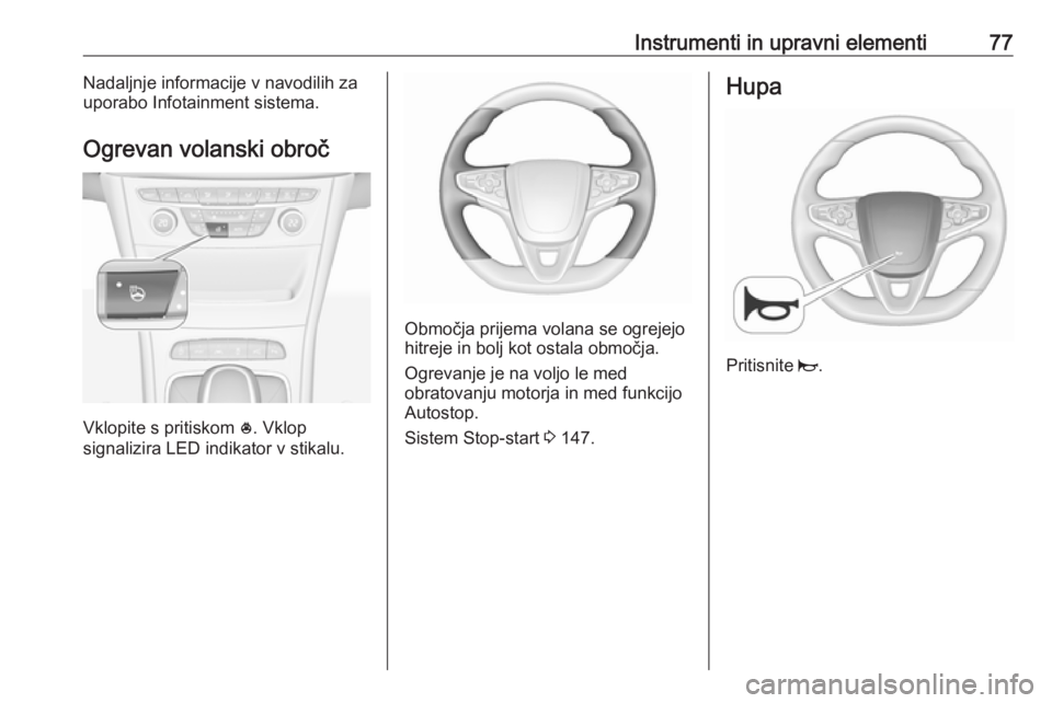 OPEL ASTRA K 2016 Uporabniški priročnik Instrumenti in upravni elementi77Nadaljnje informacije v navodilih zauporabo Infotainment sistema.
Ogrevan volanski obroč
Vklopite s pritiskom *
. Vklop
signalizira LED indikator v stikalu.
Območja OPEL ASTRA K 2016 Uporabniški priročnik Instrumenti in upravni elementi77Nadaljnje informacije v navodilih zauporabo Infotainment sistema.
Ogrevan volanski obroč
Vklopite s pritiskom *
. Vklop
signalizira LED indikator v stikalu.
Območja