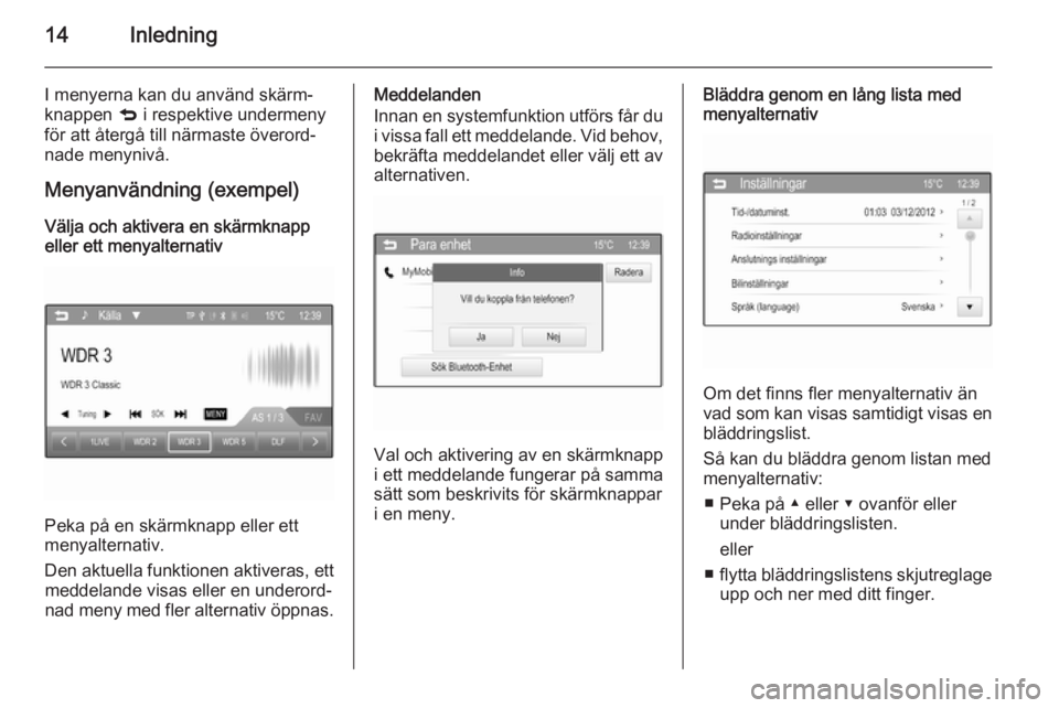 OPEL KARL 2016.5  Handbok för infotainmentsystem 14Inledning
I menyerna kan du använd skärm‐knappen  q i respektive undermeny
för att återgå till närmaste överord‐
nade menynivå.
Menyanvändning (exempel)
Välja och aktivera en skärmkna