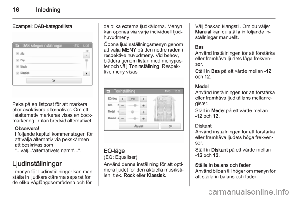 OPEL KARL 2016.5  Handbok för infotainmentsystem 16Inledning
Exampel: DAB-kategorilista
Peka på en listpost för att markera
eller avaktivera alternativet. Om ett listalternativ markeras visas en bock‐ markering i rutan bredvid alternativet.
Obse