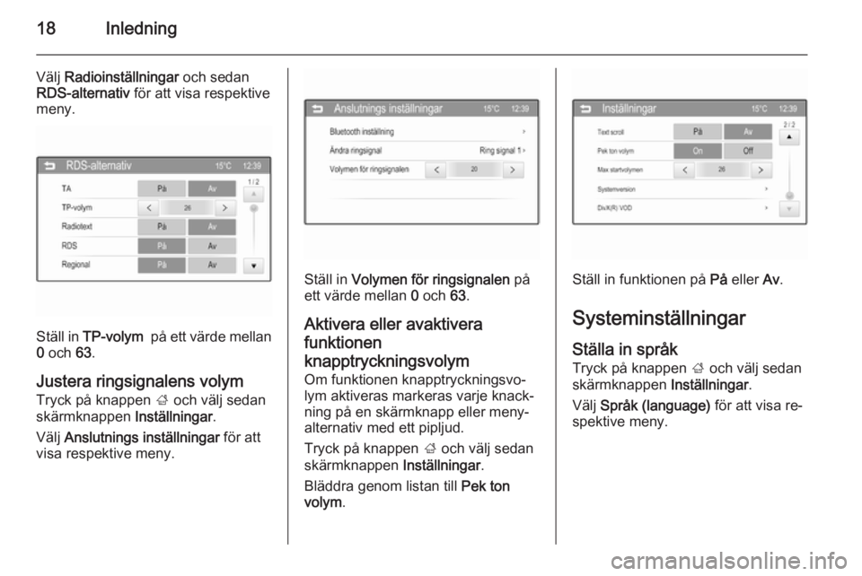 OPEL KARL 2016.5  Handbok för infotainmentsystem 18Inledning
Välj Radioinställningar  och sedan
RDS-alternativ  för att visa respektive
meny.
Ställ in  TP-volym   på ett värde mellan
0  och  63.
Justera ringsignalens volym Tryck på knappen  ;