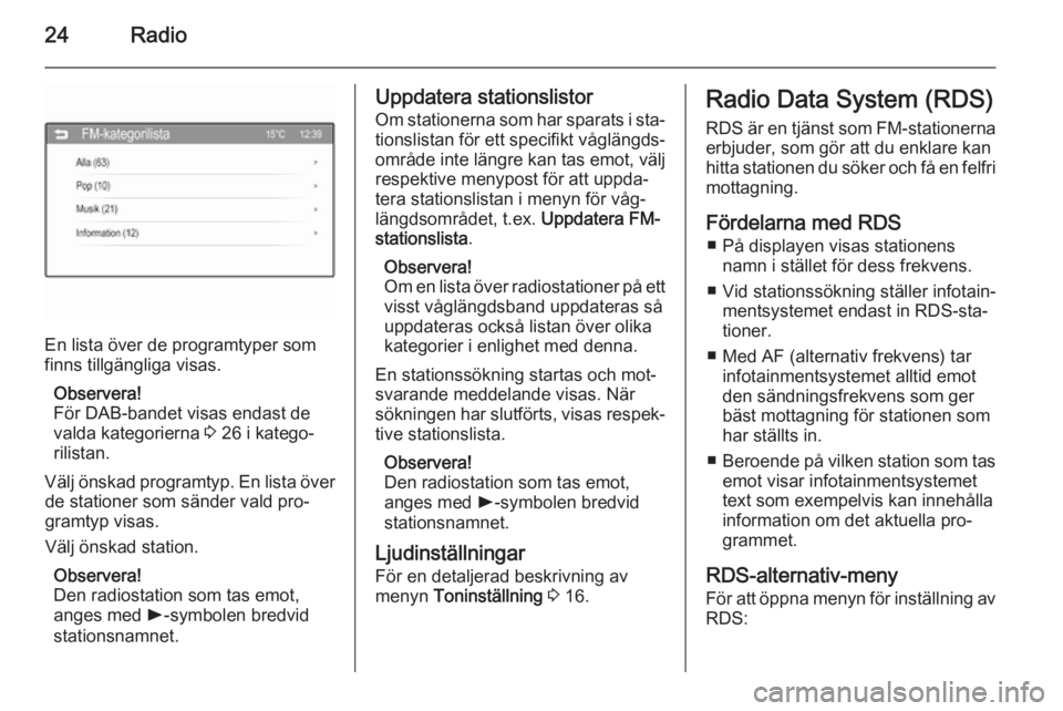 OPEL CORSA 2015  Handbok för infotainmentsystem 24Radio
En lista över de programtyper som
finns tillgängliga visas.
Observera!
För DAB-bandet visas endast de
valda kategorierna  3 26 i katego‐
rilistan.
Välj önskad programtyp. En lista över