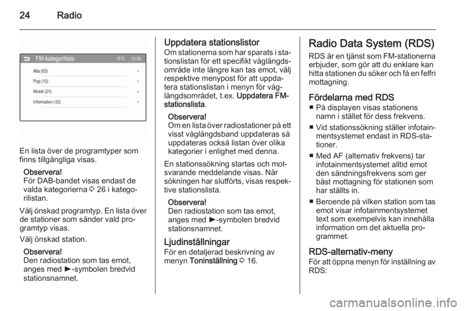 OPEL KARL 2016.5  Handbok för infotainmentsystem 24Radio
En lista över de programtyper som
finns tillgängliga visas.
Observera!
För DAB-bandet visas endast de
valda kategorierna  3 26 i katego‐
rilistan.
Välj önskad programtyp. En lista över