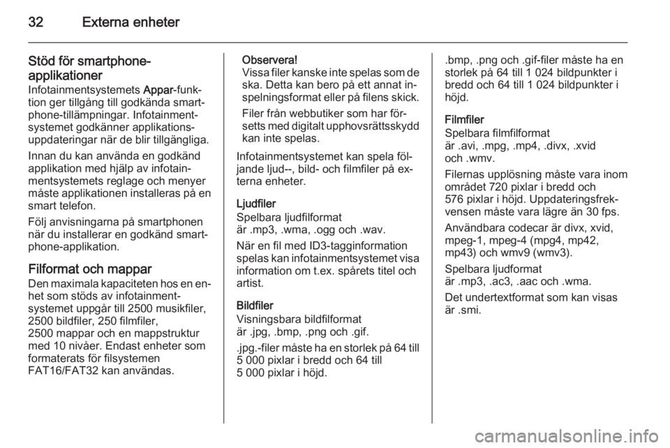 OPEL KARL 2016.5  Handbok för infotainmentsystem 32Externa enheter
Stöd för smartphone-applikationer
Infotainmentsystemets  Appar-funk‐
tion ger tillgång till godkända smart‐
phone-tillämpningar. Infotainment‐
systemet godkänner applikat