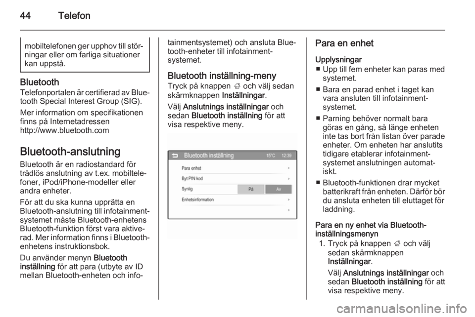 OPEL CORSA 2015  Handbok för infotainmentsystem 44Telefonmobiltelefonen ger upphov till stör‐
ningar eller om farliga situationer
kan uppstå.
Bluetooth
Telefonportalen är certifierad av Blue‐
tooth Special Interest Group (SIG).
Mer informati