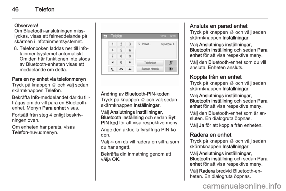 OPEL CORSA 2015  Handbok för infotainmentsystem 46Telefon
Observera!
Om Bluetooth-anslutningen miss‐
lyckas, visas ett felmeddelande på
skärmen i infotainmentsystemet.
8. Telefonboken laddas ner till info‐ tainmentsystemet automatiskt.
Om den