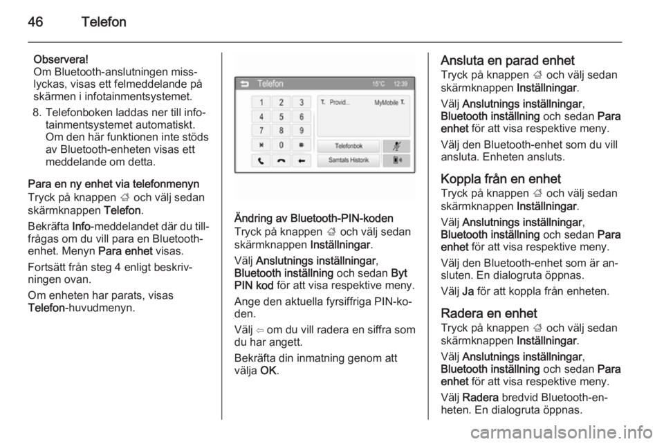 OPEL KARL 2016.5  Handbok för infotainmentsystem 46Telefon
Observera!
Om Bluetooth-anslutningen miss‐
lyckas, visas ett felmeddelande på
skärmen i infotainmentsystemet.
8. Telefonboken laddas ner till info‐ tainmentsystemet automatiskt.
Om den