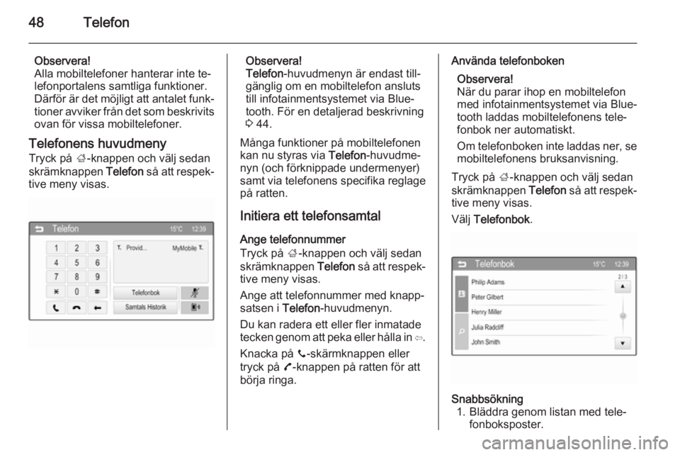 OPEL CORSA 2015  Handbok för infotainmentsystem 48Telefon
Observera!
Alla mobiltelefoner hanterar inte te‐
lefonportalens samtliga funktioner.
Därför är det möjligt att antalet funk‐ tioner avviker från det som beskrivits
ovan för vissa m