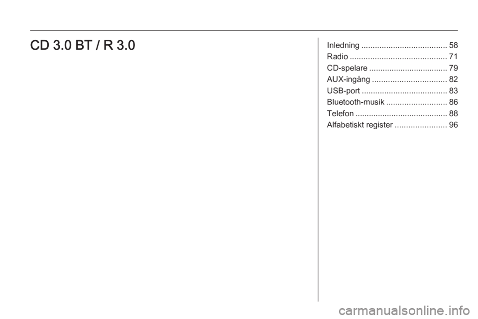OPEL KARL 2016.5 Handbok för infotainmentsystem Inledning...................................... 58
Radio ........................................... 71
CD-spelare ................................... 79
AUX-ingång ................................. OPEL KARL 2016.5 Handbok för infotainmentsystem Inledning...................................... 58
Radio ........................................... 71
CD-spelare ................................... 79
AUX-ingång .................................