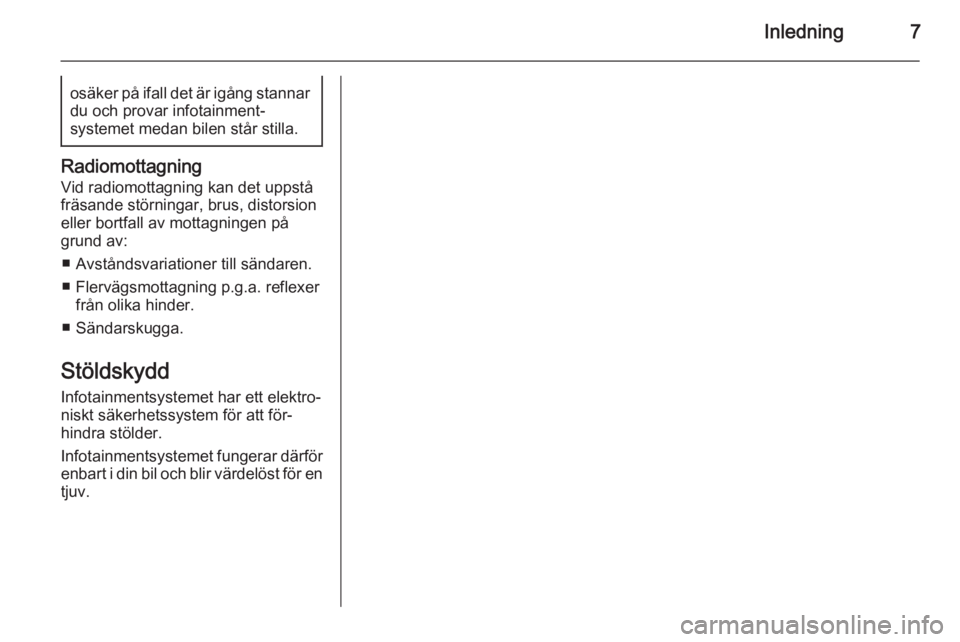 OPEL KARL 2016.5  Handbok för infotainmentsystem Inledning7osäker på ifall det är igång stannardu och provar infotainment‐
systemet medan bilen står stilla.
Radiomottagning
Vid radiomottagning kan det uppstå
fräsande störningar, brus, dist