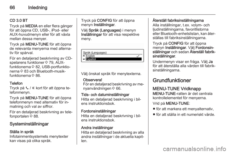 OPEL CORSA 2015  Handbok för infotainmentsystem 66Inledning
CD 3.0 BT
Tryck på  MEDIA en eller flera gånger
för att öppna CD, USB-, iPod- eller
AUX-huvudmenyn eller för att växla
mellan dessa menyer.
Tryck på  MENU-TUNE  för att öppna
de r