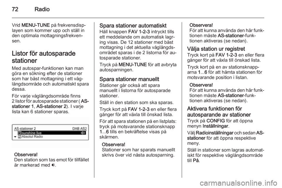 OPEL KARL 2016.5 Handbok för infotainmentsystem 72Radio
Vrid MENU-TUNE på frekvensdisp‐
layen som kommer upp och ställ in den optimala mottagningsfrekven‐
sen.
Listor för autosparade
stationer
Med autospar-funktionen kan man
göra en sökni OPEL KARL 2016.5 Handbok för infotainmentsystem 72Radio
Vrid MENU-TUNE på frekvensdisp‐
layen som kommer upp och ställ in den optimala mottagningsfrekven‐
sen.
Listor för autosparade
stationer
Med autospar-funktionen kan man
göra en sökni