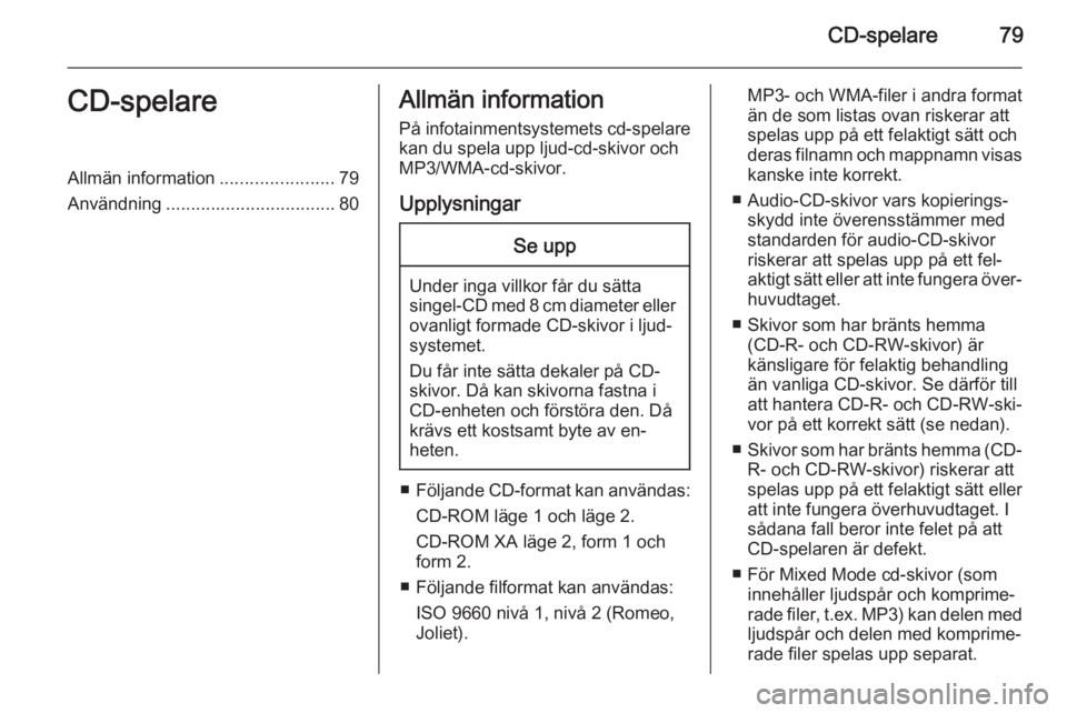 OPEL KARL 2016.5 Handbok för infotainmentsystem CD-spelare79CD-spelareAllmän information.......................79
Användning .................................. 80Allmän information
På infotainmentsystemets cd-spelare kan du spela upp ljud-cd-sk OPEL KARL 2016.5 Handbok för infotainmentsystem CD-spelare79CD-spelareAllmän information.......................79
Användning .................................. 80Allmän information
På infotainmentsystemets cd-spelare kan du spela upp ljud-cd-sk