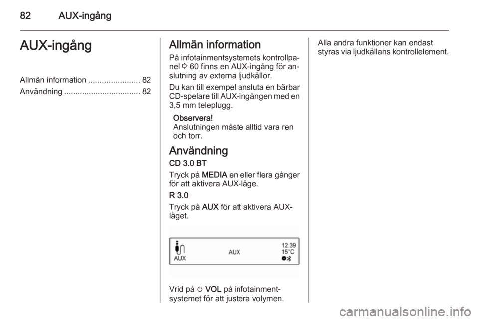 OPEL KARL 2016.5 Handbok för infotainmentsystem 82AUX-ingångAUX-ingångAllmän information.......................82
Användning .................................. 82Allmän information
På infotainmentsystemets kontrollpa‐ nel 3 60 finns en AUX OPEL KARL 2016.5 Handbok för infotainmentsystem 82AUX-ingångAUX-ingångAllmän information.......................82
Användning .................................. 82Allmän information
På infotainmentsystemets kontrollpa‐ nel 3 60 finns en AUX