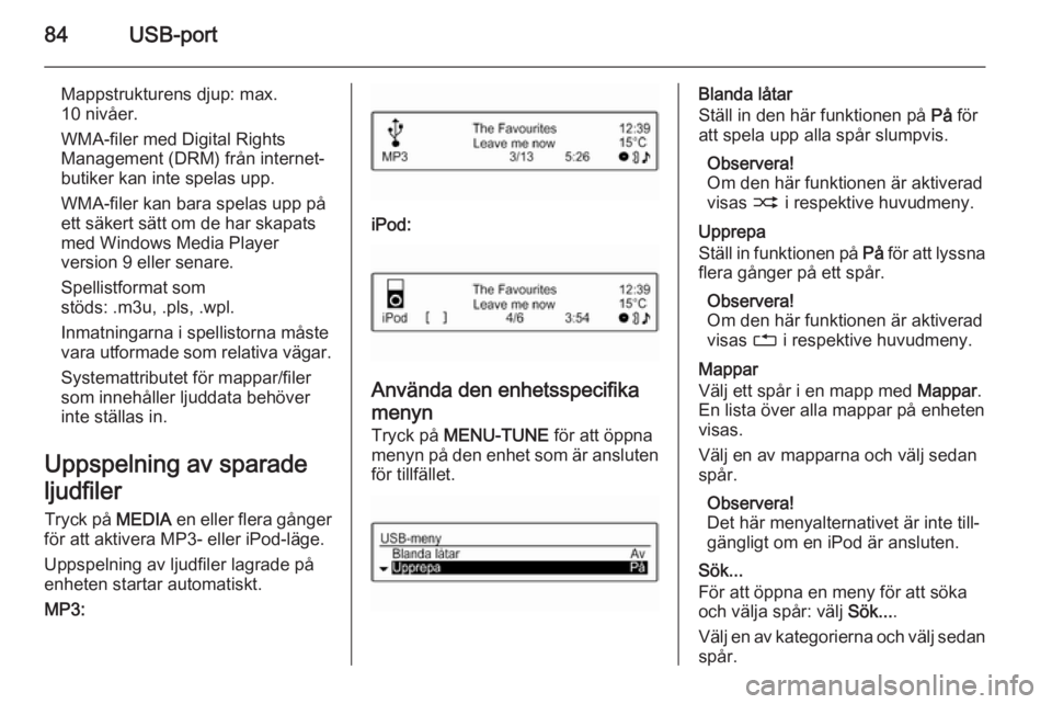 OPEL KARL 2016.5 Handbok för infotainmentsystem 84USB-port
Mappstrukturens djup: max.
10 nivåer.
WMA-filer med Digital Rights
Management (DRM) från internet‐
butiker kan inte spelas upp.
WMA-filer kan bara spelas upp på
ett säkert sätt om de OPEL KARL 2016.5 Handbok för infotainmentsystem 84USB-port
Mappstrukturens djup: max.
10 nivåer.
WMA-filer med Digital Rights
Management (DRM) från internet‐
butiker kan inte spelas upp.
WMA-filer kan bara spelas upp på
ett säkert sätt om de