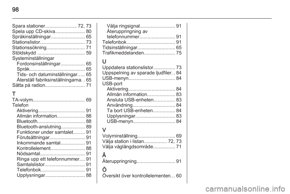 OPEL KARL 2016.5 Handbok för infotainmentsystem 98
Spara stationer.......................72, 73
Spela upp CD-skiva ......................80
Språkinställningar .........................65
Stationslistor ................................. 73
Station OPEL KARL 2016.5 Handbok för infotainmentsystem 98
Spara stationer.......................72, 73
Spela upp CD-skiva ......................80
Språkinställningar .........................65
Stationslistor ................................. 73
Station