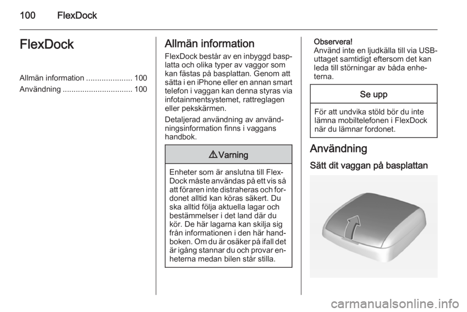 OPEL KARL 2016.5 Handbok för infotainmentsystem 100FlexDockFlexDockAllmän information.....................100
Användning ................................ 100Allmän information
FlexDock består av en inbyggd basp‐ latta och olika typer av vaggo OPEL KARL 2016.5 Handbok för infotainmentsystem 100FlexDockFlexDockAllmän information.....................100
Användning ................................ 100Allmän information
FlexDock består av en inbyggd basp‐ latta och olika typer av vaggo