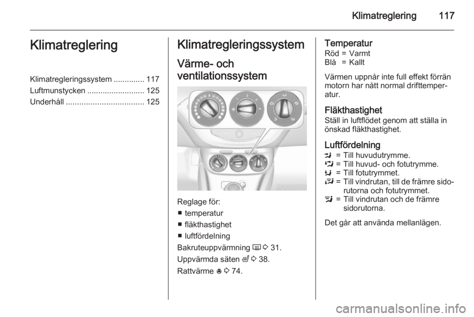 OPEL CORSA 2015 Instruktionsbok Klimatreglering117KlimatregleringKlimatregleringssystem .............. 117
Luftmunstycken .......................... 125
Underhåll ................................... 125Klimatregleringssystem
Värme OPEL CORSA 2015 Instruktionsbok Klimatreglering117KlimatregleringKlimatregleringssystem .............. 117
Luftmunstycken .......................... 125
Underhåll ................................... 125Klimatregleringssystem
Värme