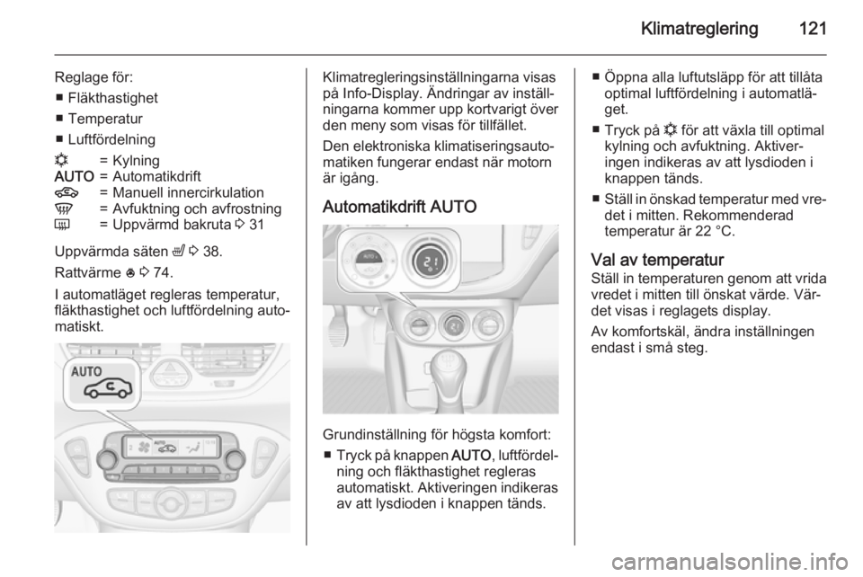 OPEL CORSA 2015 Instruktionsbok Klimatreglering121
Reglage för:■ Fläkthastighet
■ Temperatur
■ Luftfördelningn=KylningAUTO=Automatikdrift4=Manuell innercirkulationV=Avfuktning och avfrostningÜ=Uppvärmd bakruta 3 31
Uppv OPEL CORSA 2015 Instruktionsbok Klimatreglering121
Reglage för:■ Fläkthastighet
■ Temperatur
■ Luftfördelningn=KylningAUTO=Automatikdrift4=Manuell innercirkulationV=Avfuktning och avfrostningÜ=Uppvärmd bakruta 3 31
Uppv