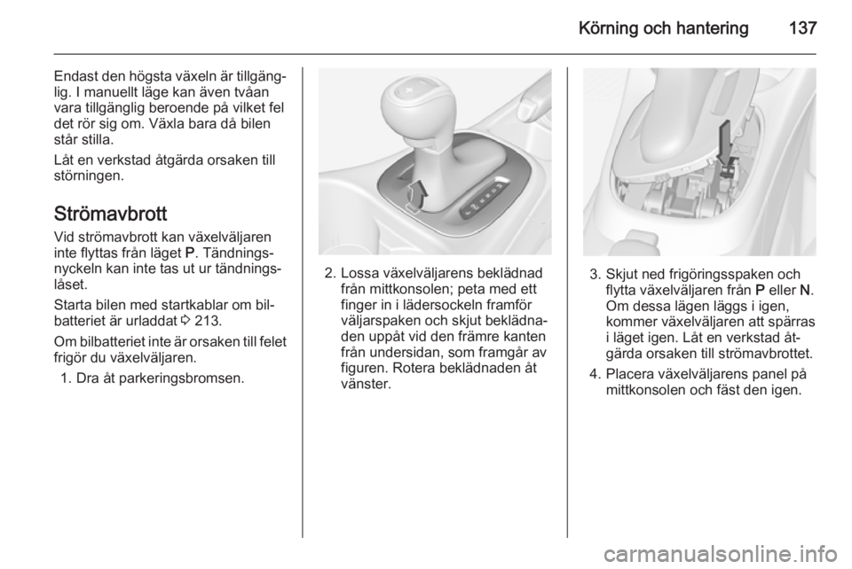OPEL CORSA 2015  Instruktionsbok Körning och hantering137
Endast den högsta växeln är tillgäng‐
lig. I manuellt läge kan även tvåan
vara tillgänglig beroende på vilket fel
det rör sig om. Växla bara då bilen
står stil OPEL CORSA 2015  Instruktionsbok Körning och hantering137
Endast den högsta växeln är tillgäng‐
lig. I manuellt läge kan även tvåan
vara tillgänglig beroende på vilket fel
det rör sig om. Växla bara då bilen
står stil