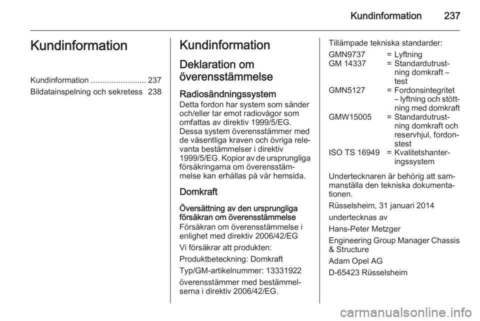 OPEL CORSA 2015 Instruktionsbok Kundinformation237KundinformationKundinformation........................237
Bildatainspelning och sekretess 238Kundinformation
Deklaration om
överensstämmelse
Radiosändningssystem
Detta fordon har OPEL CORSA 2015 Instruktionsbok Kundinformation237KundinformationKundinformation........................237
Bildatainspelning och sekretess 238Kundinformation
Deklaration om
överensstämmelse
Radiosändningssystem
Detta fordon har
