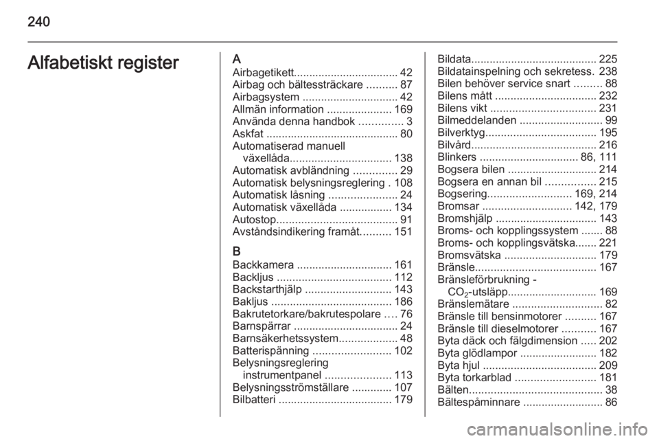 OPEL CORSA 2015  Instruktionsbok 240Alfabetiskt registerAAirbagetikett.................................. 42Airbag och bältessträckare  ..........87
Airbagsystem  ............................... 42
Allmän information  .............