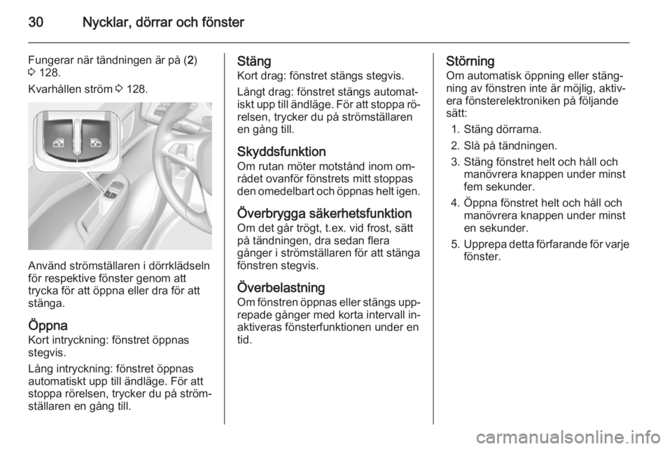 OPEL CORSA 2015  Instruktionsbok 30Nycklar, dörrar och fönster
Fungerar när tändningen är på (2)
3  128.
Kvarhållen ström  3 128.
Använd strömställaren i dörrklädseln
för respektive fönster genom att
trycka för att ö