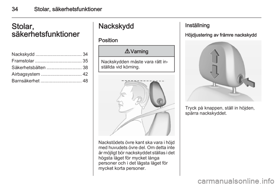 OPEL CORSA 2015  Instruktionsbok 34Stolar, säkerhetsfunktionerStolar,
säkerhetsfunktionerNackskydd ................................... 34
Framstolar .................................... 35
Säkerhetsbälten ........................