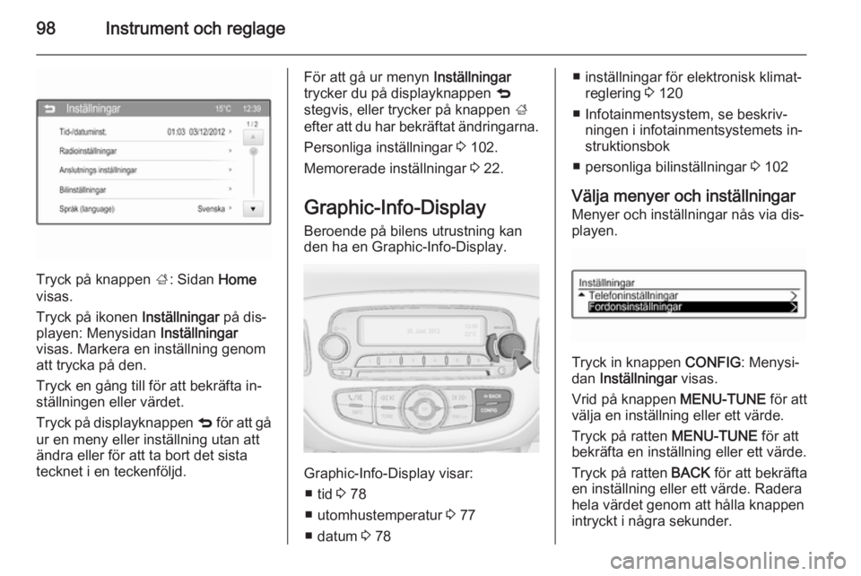 OPEL CORSA 2015 Instruktionsbok 98Instrument och reglage
Tryck på knappen ;: Sidan Home
visas.
Tryck på ikonen Inställningar på dis‐
playen: Menysidan Inställningar
visas. Markera en inställning genom att trycka på den.
OPEL CORSA 2015 Instruktionsbok 98Instrument och reglage
Tryck på knappen ;: Sidan Home
visas.
Tryck på ikonen Inställningar på dis‐
playen: Menysidan Inställningar
visas. Markera en inställning genom att trycka på den.