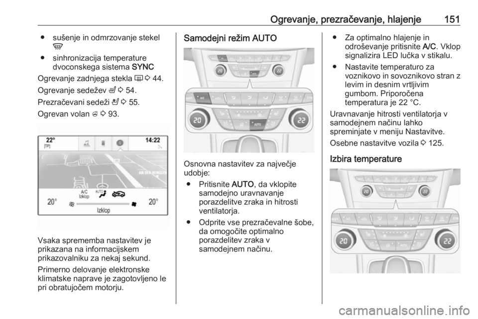 OPEL ASTRA K 2016.5  Uporabniški priročnik Ogrevanje, prezračevanje, hlajenje151● sušenje in odmrzovanje stekelV
● sinhronizacija temperature dvoconskega sistema  SYNC
Ogrevanje zadnjega stekla  Ü 3  44.
Ogrevanje sedežev  ß 3  54.
Pr