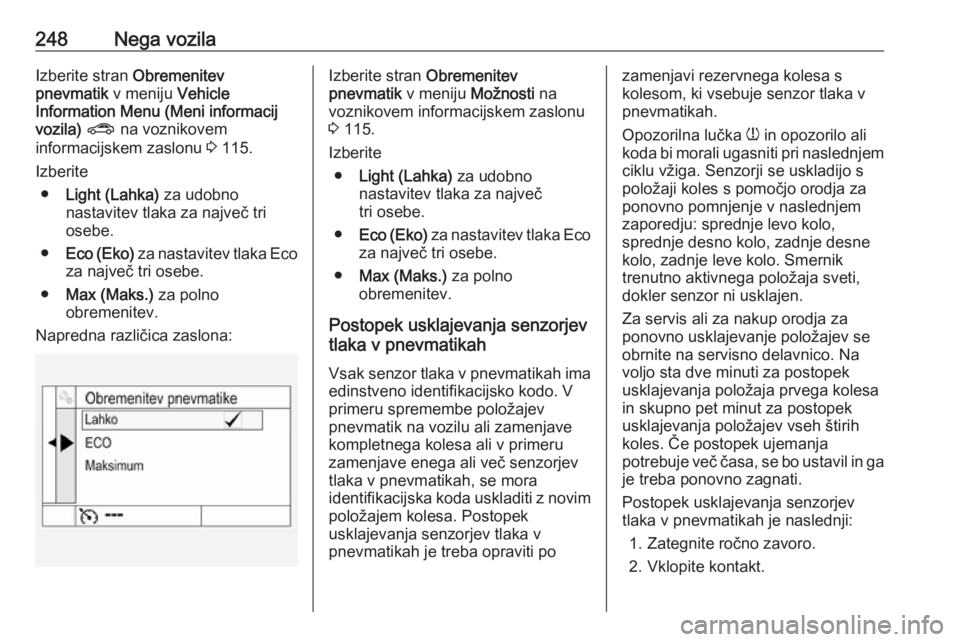 OPEL ASTRA K 2016.5 Uporabniški priročnik 248Nega vozilaIzberite stran Obremenitev
pnevmatik v meniju Vehicle
Information Menu (Meni informacij
vozila) ? na voznikovem
informacijskem zaslonu 3 115.
Izberite ● Light (Lahka) za udobno
na OPEL ASTRA K 2016.5 Uporabniški priročnik 248Nega vozilaIzberite stran Obremenitev
pnevmatik v meniju Vehicle
Information Menu (Meni informacij
vozila) ? na voznikovem
informacijskem zaslonu 3 115.
Izberite ● Light (Lahka) za udobno
na