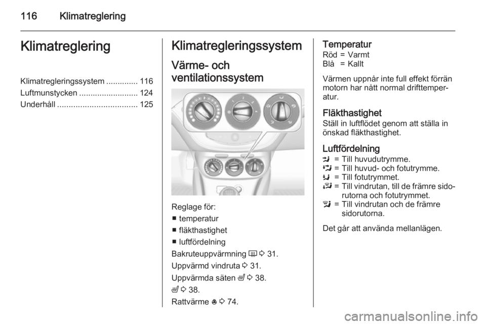 OPEL CORSA 2015.5 Instruktionsbok 116KlimatregleringKlimatregleringKlimatregleringssystem .............. 116
Luftmunstycken .......................... 124
Underhåll ................................... 125Klimatregleringssystem
Värme OPEL CORSA 2015.5 Instruktionsbok 116KlimatregleringKlimatregleringKlimatregleringssystem .............. 116
Luftmunstycken .......................... 124
Underhåll ................................... 125Klimatregleringssystem
Värme