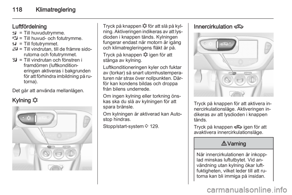 OPEL CORSA 2015.5 Instruktionsbok 118Klimatreglering
LuftfördelningM=Till huvudutrymme.L=Till huvud- och fotutrymme.K=Till fotutrymmet.J=Till vindrutan, till de främre sido‐
rutorna och fotutrymmet.l=Till vindrutan och fönstren i OPEL CORSA 2015.5 Instruktionsbok 118Klimatreglering
LuftfördelningM=Till huvudutrymme.L=Till huvud- och fotutrymme.K=Till fotutrymmet.J=Till vindrutan, till de främre sido‐
rutorna och fotutrymmet.l=Till vindrutan och fönstren i