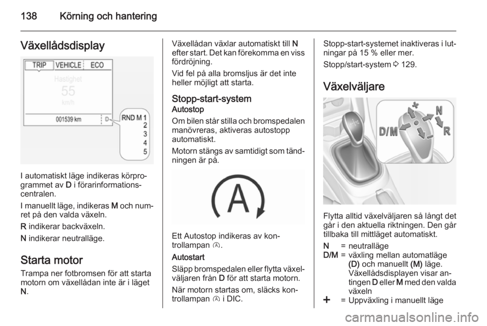 OPEL CORSA 2015.5 Instruktionsbok 138Körning och hanteringVäxellådsdisplay
I automatiskt läge indikeras körpro‐
grammet av D i förarinformations‐
centralen.
I manuellt läge, indikeras M och num‐
ret på den valda växel OPEL CORSA 2015.5 Instruktionsbok 138Körning och hanteringVäxellådsdisplay
I automatiskt läge indikeras körpro‐
grammet av D i förarinformations‐
centralen.
I manuellt läge, indikeras M och num‐
ret på den valda växel