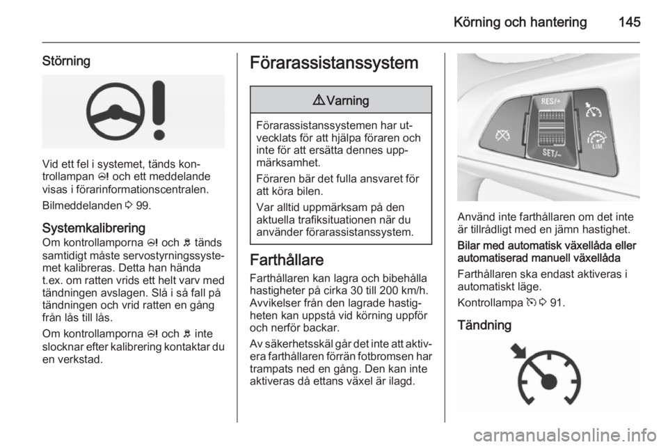 OPEL CORSA 2015.5 Instruktionsbok Körning och hantering145
Störning
Vid ett fel i systemet, tänds kon‐
trollampan c och ett meddelande
visas i förarinformationscentralen.
Bilmeddelanden 3 99.
Systemkalibrering Om kontrollampor OPEL CORSA 2015.5 Instruktionsbok Körning och hantering145
Störning
Vid ett fel i systemet, tänds kon‐
trollampan c och ett meddelande
visas i förarinformationscentralen.
Bilmeddelanden 3 99.
Systemkalibrering Om kontrollampor