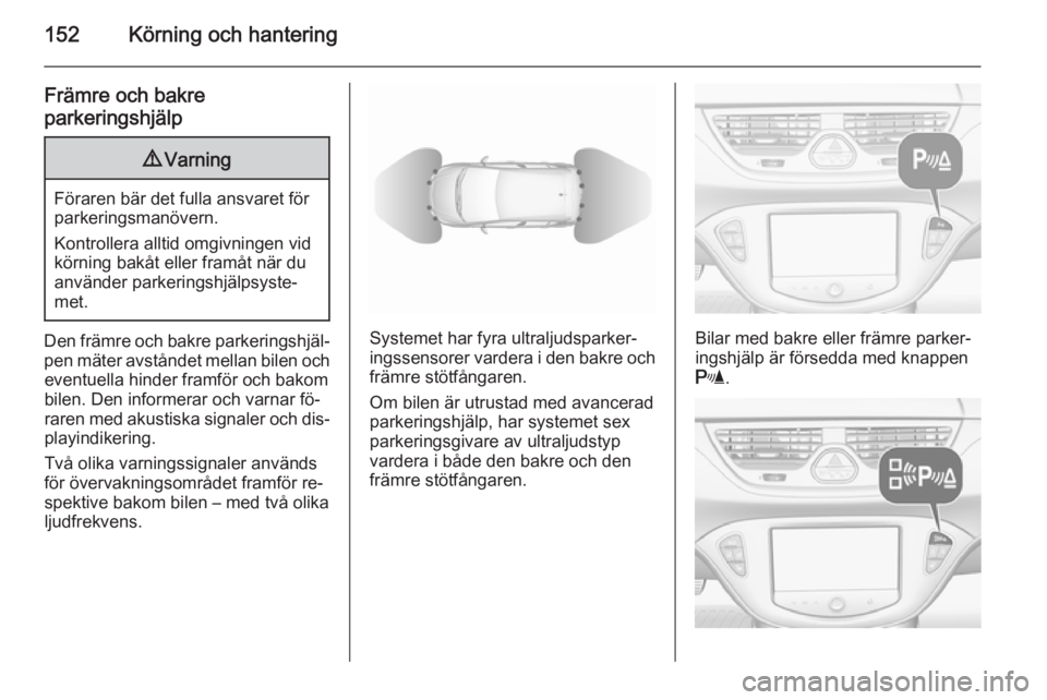 OPEL CORSA 2015.5 Instruktionsbok 152Körning och hantering
Främre och bakre
parkeringshjälp9 Varning
Föraren bär det fulla ansvaret för
parkeringsmanövern.
Kontrollera alltid omgivningen vid
körning bakåt eller framåt när d OPEL CORSA 2015.5 Instruktionsbok 152Körning och hantering
Främre och bakre
parkeringshjälp9 Varning
Föraren bär det fulla ansvaret för
parkeringsmanövern.
Kontrollera alltid omgivningen vid
körning bakåt eller framåt när d