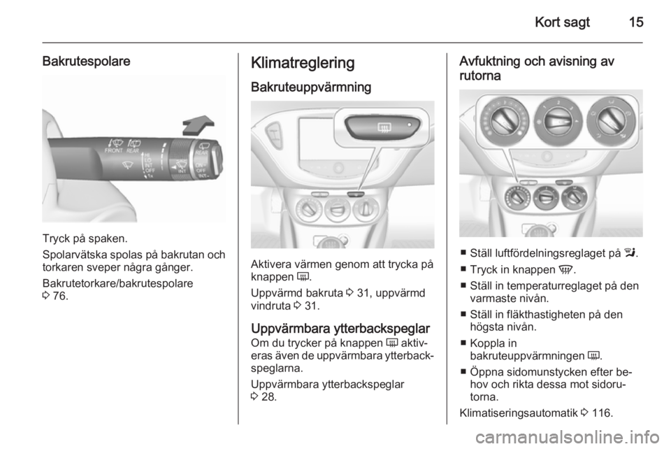 OPEL CORSA 2015.5  Instruktionsbok Kort sagt15
Bakrutespolare
Tryck på spaken.
Spolarvätska spolas på bakrutan och
torkaren sveper några gånger.
Bakrutetorkare/bakrutespolare
3  76.
Klimatreglering
Bakruteuppvärmning
Aktivera vä