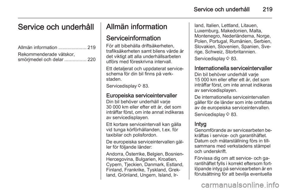 OPEL CORSA 2015.5 Instruktionsbok Service och underhåll219Service och underhållAllmän information.....................219
Rekommenderade vätskor,
smörjmedel och delar ................220Allmän information
Serviceinformation För OPEL CORSA 2015.5 Instruktionsbok Service och underhåll219Service och underhållAllmän information.....................219
Rekommenderade vätskor,
smörjmedel och delar ................220Allmän information
Serviceinformation För