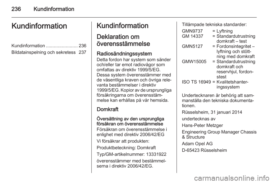 OPEL CORSA 2015.5  Instruktionsbok 236KundinformationKundinformationKundinformation........................236
Bildatainspelning och sekretess 237Kundinformation
Deklaration om
överensstämmelse
Radiosändningssystem
Detta fordon har 
