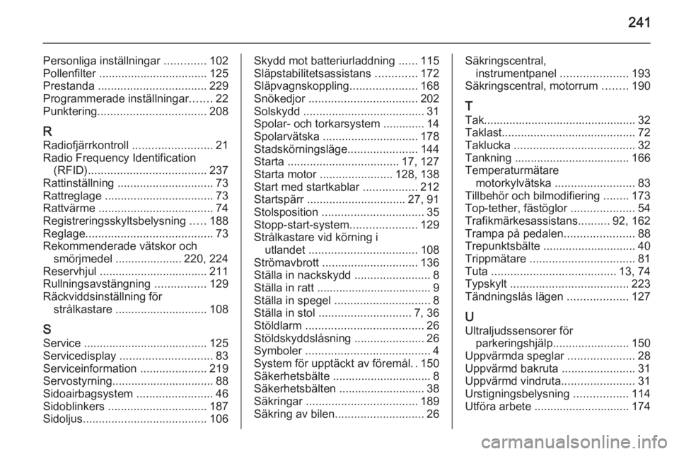 OPEL CORSA 2015.5  Instruktionsbok 241
Personliga inställningar .............102
Pollenfilter  .................................. 125
Prestanda  .................................. 229
Programmerade inställningar .......22
Punktering 