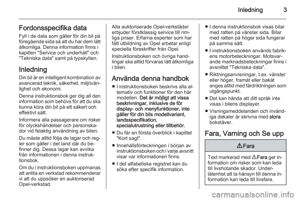 OPEL CORSA 2015.5  Instruktionsbok Inledning3Fordonsspecifika dataFyll i de data som gäller för din bil på
föregående sida så att du har dem lätt
åtkomliga. Denna information finns i
kapitlen "Service och underhåll" oc