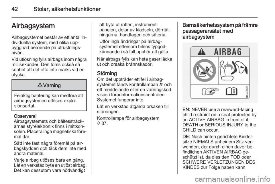 OPEL CORSA 2015.5  Instruktionsbok 42Stolar, säkerhetsfunktionerAirbagsystem
Airbagsystemet består av ett antal in‐
dividuella system, med olika upp‐
byggnad beroende på utrustnings‐
nivån.
Vid utlösning fylls airbags inom n