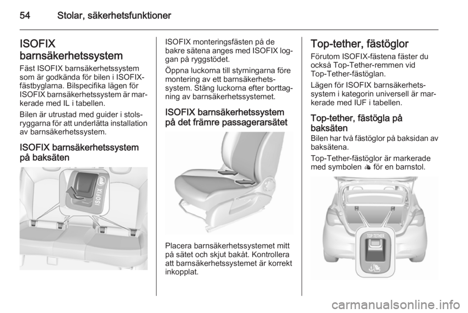 OPEL CORSA 2015.5 Instruktionsbok 54Stolar, säkerhetsfunktionerISOFIX
barnsäkerhetssystem Fäst ISOFIX barnsäkerhetssystem
som är godkända för bilen i ISOFIX-
fästbyglarna. Bilspecifika lägen för
ISOFIX barnsäkerhetssystem OPEL CORSA 2015.5 Instruktionsbok 54Stolar, säkerhetsfunktionerISOFIX
barnsäkerhetssystem Fäst ISOFIX barnsäkerhetssystem
som är godkända för bilen i ISOFIX-
fästbyglarna. Bilspecifika lägen för
ISOFIX barnsäkerhetssystem