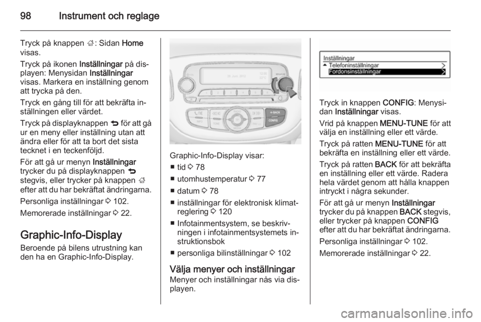 OPEL CORSA 2015.5 Instruktionsbok 98Instrument och reglage
Tryck på knappen ;: Sidan Home
visas.
Tryck på ikonen Inställningar på dis‐
playen: Menysidan Inställningar
visas. Markera en inställning genom att trycka på den.
OPEL CORSA 2015.5 Instruktionsbok 98Instrument och reglage
Tryck på knappen ;: Sidan Home
visas.
Tryck på ikonen Inställningar på dis‐
playen: Menysidan Inställningar
visas. Markera en inställning genom att trycka på den.