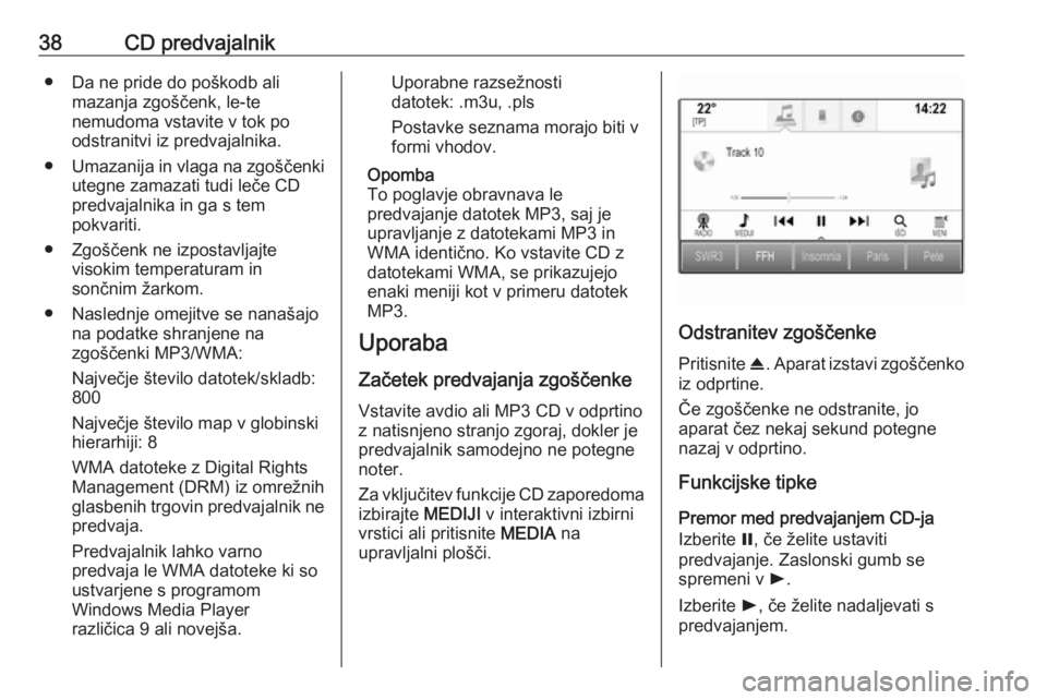 OPEL ASTRA K 2017  Navodila za uporabo Infotainment sistema 38CD predvajalnik● Da ne pride do poškodb alimazanja zgoščenk, le-te
nemudoma vstavite v tok po
odstranitvi iz predvajalnika.
● Umazanija in vlaga na zgoščenki
utegne zamazati tudi leče CD
p