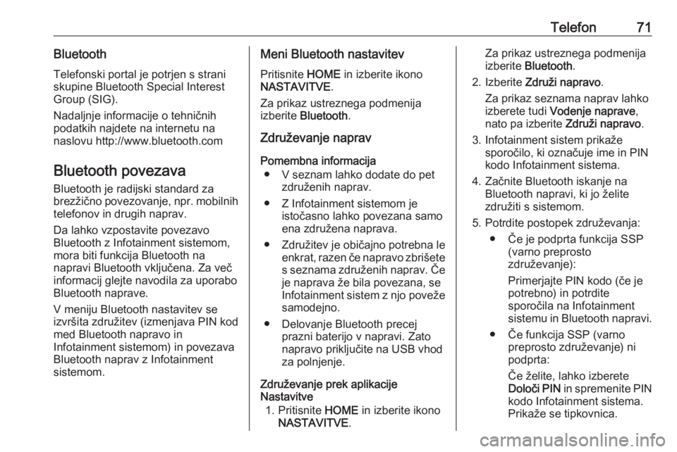 OPEL ASTRA K 2017  Navodila za uporabo Infotainment sistema Telefon71BluetoothTelefonski portal je potrjen s straniskupine Bluetooth Special Interest
Group (SIG).
Nadaljnje informacije o tehničnih
podatkih najdete na internetu na
naslovu http://www.bluetooth.