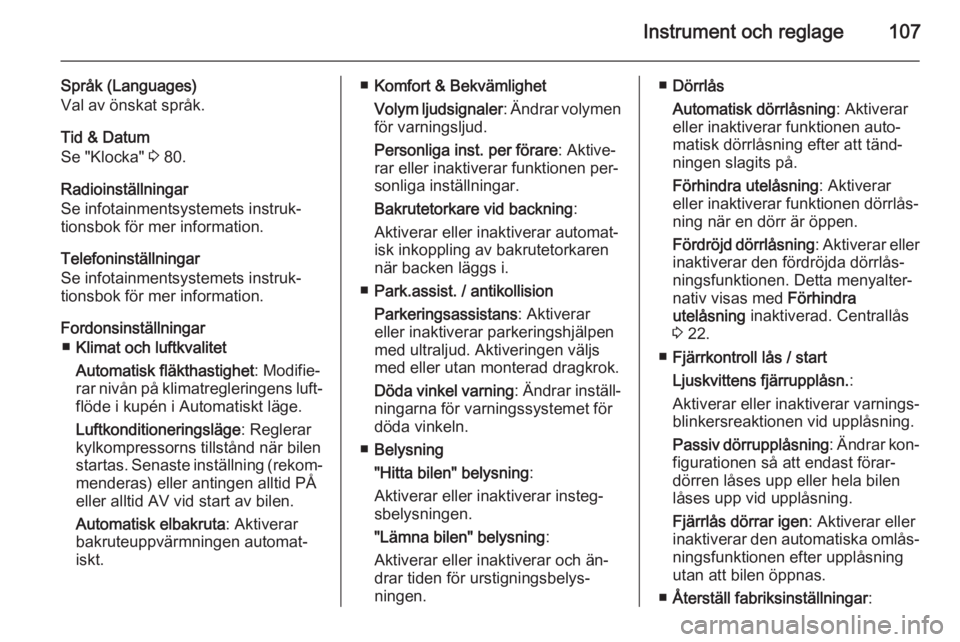 OPEL CORSA 2015.75  Instruktionsbok Instrument och reglage107
Språk (Languages)
Val av önskat språk.
Tid & Datum
Se "Klocka"  3 80.
Radioinställningar
Se infotainmentsystemets instruk‐
tionsbok för mer information.
Telefo