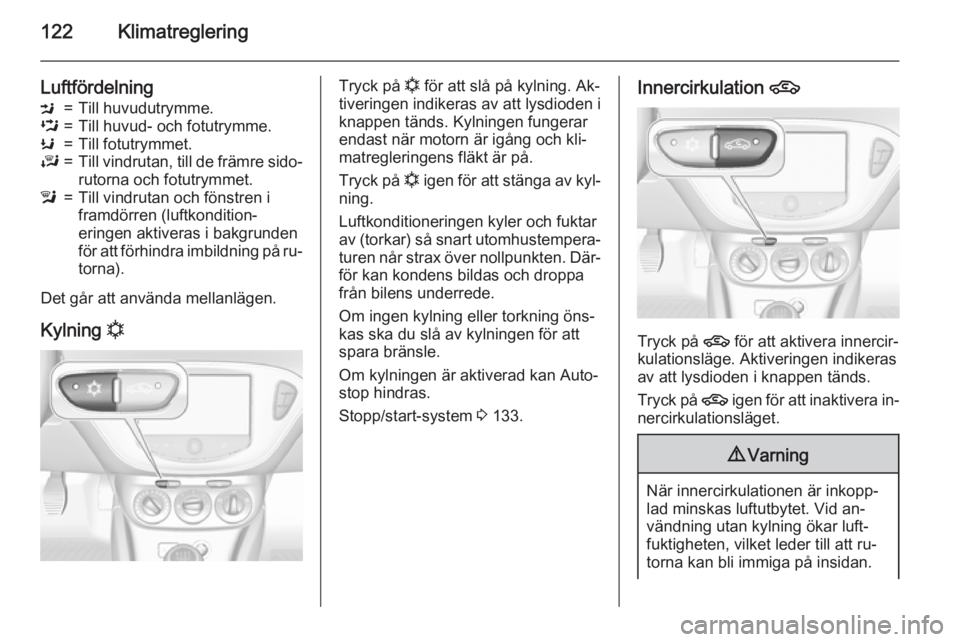 OPEL CORSA 2015.75 Instruktionsbok 122Klimatreglering
LuftfördelningM=Till huvudutrymme.L=Till huvud- och fotutrymme.K=Till fotutrymmet.J=Till vindrutan, till de främre sido‐
rutorna och fotutrymmet.l=Till vindrutan och fönstren i OPEL CORSA 2015.75 Instruktionsbok 122Klimatreglering
LuftfördelningM=Till huvudutrymme.L=Till huvud- och fotutrymme.K=Till fotutrymmet.J=Till vindrutan, till de främre sido‐
rutorna och fotutrymmet.l=Till vindrutan och fönstren i