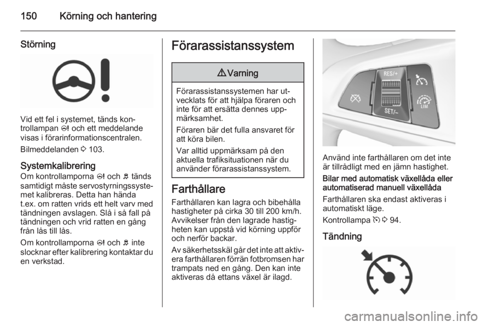 OPEL CORSA 2015.75  Instruktionsbok 150Körning och hantering
Störning
Vid ett fel i systemet, tänds kon‐
trollampan  c och ett meddelande
visas i förarinformationscentralen.
Bilmeddelanden  3 103.
Systemkalibrering
Om kontrollampo