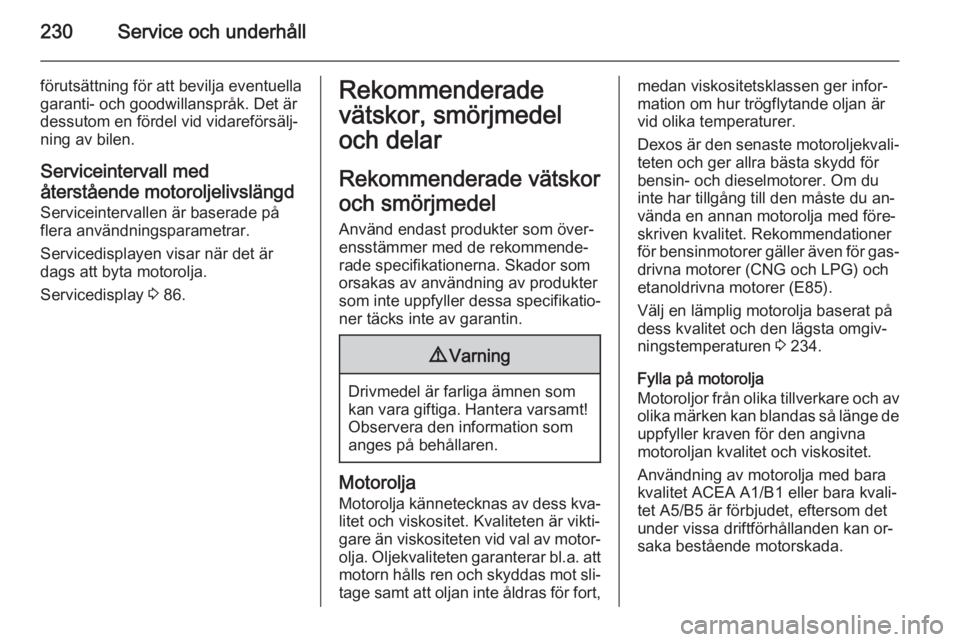 OPEL CORSA 2015.75  Instruktionsbok 230Service och underhåll
förutsättning för att bevilja eventuellagaranti- och goodwillanspråk. Det är
dessutom en fördel vid vidareförsälj‐
ning av bilen.
Serviceintervall medåterstående 